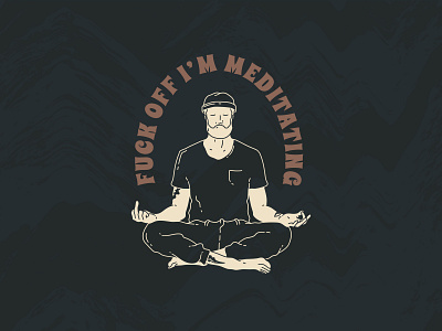 F*ck off I’m Meditating