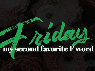 Friday - My second favorite F word design flowers friday fridays fuck funny green humor typography
