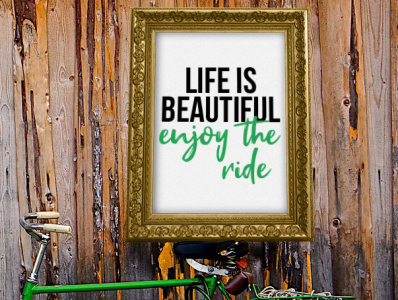 Life is Beautiful. Enjoy the Ride