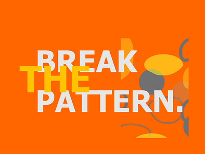 break the pattern.