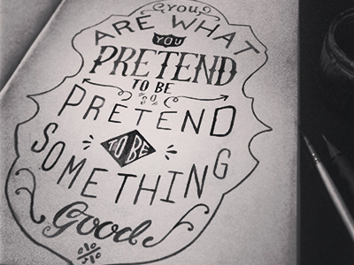 You are what you pretend to be, so pretend to be something good hand drawn illustration ink kurt vonnegut paint quote type typography wip