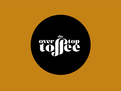 Over the Top Toffee Co Ideation