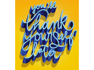 You’ll thank yourself later 36 days of type 3d lettering blue and yellow digital art hand lettering lettering neon type typography