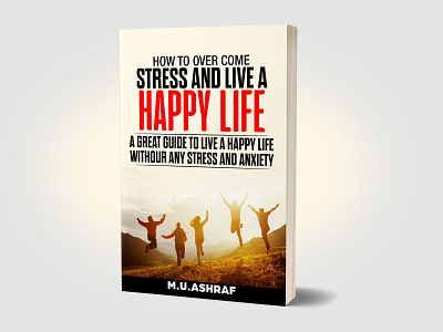How to overcome stress and live a happy life 3dbookcover book bookcover design ebook fiverr fiverrs graphic graphicdesign illustration kindlecover professionalbookcover