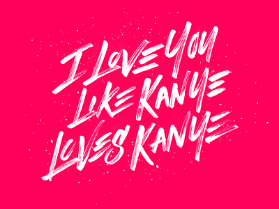 I love you like Kanye loves Kanye brush calligraphy handwriting kanye lettering love type typography valentines
