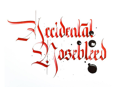 Accidental Nosebleed calligraphy handmade handstyle lettering