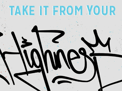 Take It From Your Highness handstyles letters script spray texture typography