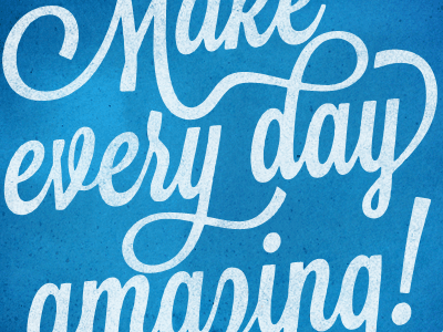Make every day amazing!