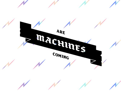 Machines Are Coming