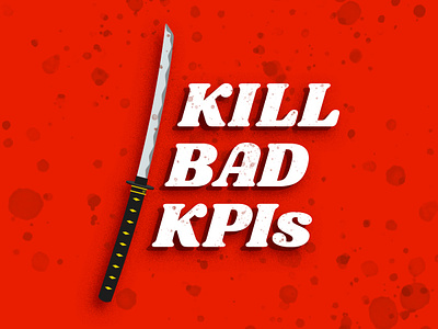 Kill Bad KPIs