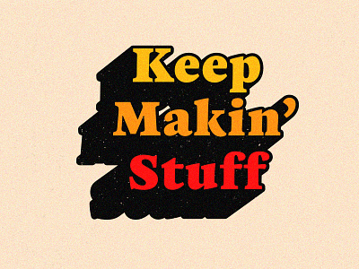 Keep Makin' Stuff adobe color depth everyday everydaydesign grain grain texture grit illustrator makestuff shadow type typepost typography
