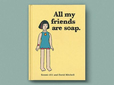 All My Friends Are Soap 2012 just called book sonmi-451 sonmi cloud atlas all my friends are dead soap