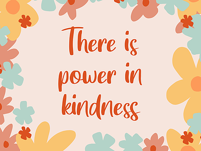 There is Power in Kindness - Design by Cheyney bold bold color bright by cheyney colour design drawing flat floral flower illustration illustrator is kind kindness power quote there vector