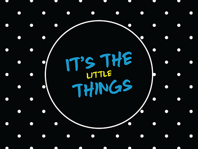 It's the Little Things Quote black black white blue design dot flat graphic illustration illustrator pattern polka polkadot quote quote design quoteoftheday vector wise words yellow