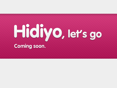 Hidiyo, let's go.
