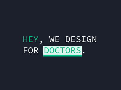 Hey, we design for doctors.