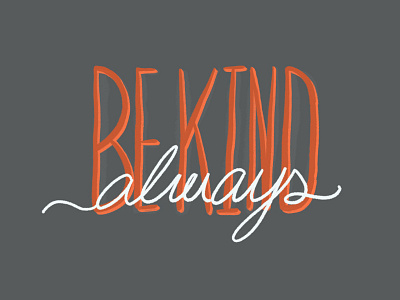 Be Kind Always custom encouragement grey hand lettering lettering orange procreate script type typography white words