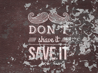 Don't Shave It, Save It beard grunge moustache retrò typo typography vintage