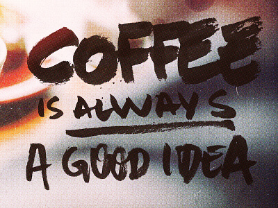 Coffee is always a good idea analog beacon health system brush pen coffee hand drawn type type