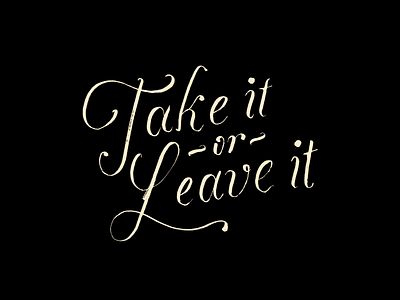 Take it or leave it black calligraphy hand lettering handmade lettering script script font type typography vintage