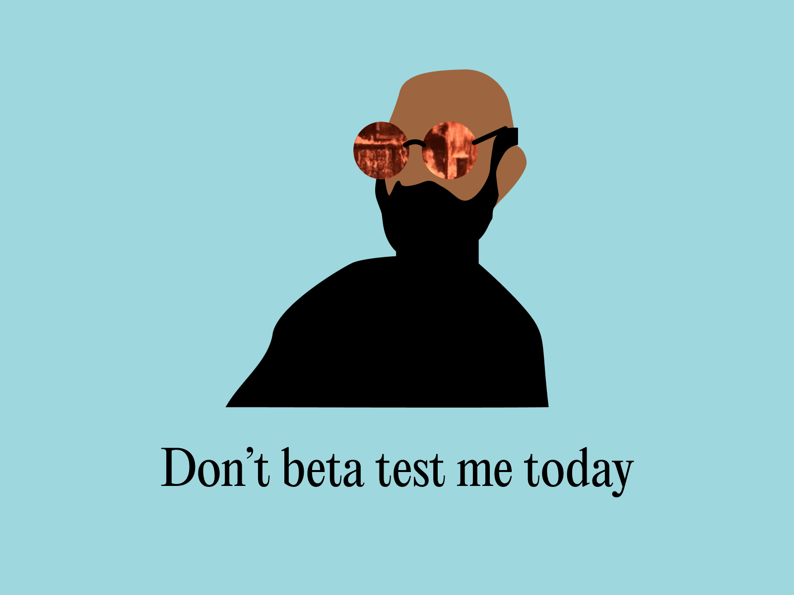 Dont beta test me today design
