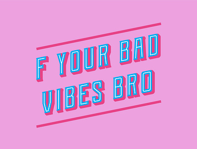 F YOUR BAD VIBES BRO graphic design positive quote quote type type design typeface typematters typographic typography typography art