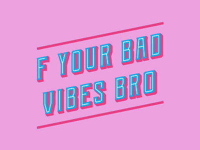 F YOUR BAD VIBES BRO graphic design positive quote quote type type design typeface typematters typographic typography typography art