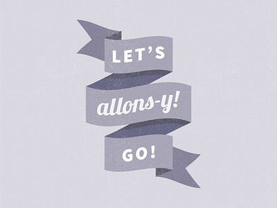 ALLONS-Y! = french for "LET'S GO!"