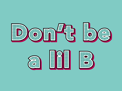 Don’t be a lil B. graphic design illustrator memphis pattern quote showusyourtype typematters typography vector