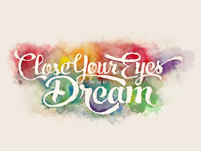 Close Your Eyes and Dream brushes colors cursive design lettering paper typography watercolor