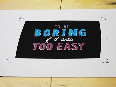 "It'd be boring…" Print screenprint lettering quotes motivational kinda funny