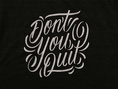 Don't You Quit black and white brush lettering d flourish hand lettering lettering q screen print script swash typography
