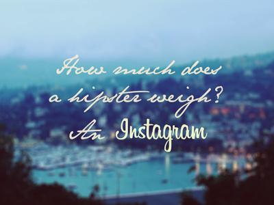 How much does a Hipster weigh? font hipster instagram lol quote