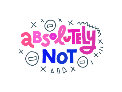 Absolutely Not! frustration illustration lettering no typography