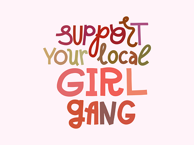 Support your local girl gang female feminist gang girl lettering local typography women women empowerment