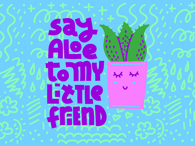 Say Aloe To My Little Friend aloe card illustration joke lettering neon plant pun typography