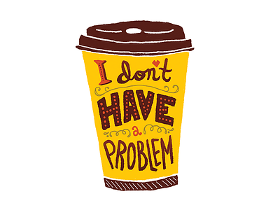 I Don't Have a Problem coffee design hand lettering illustrated illustration lettering letters typography