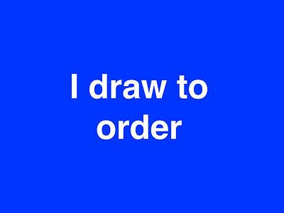 I draw to order