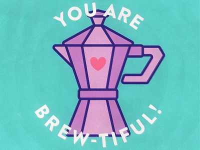 Day 1 / Feb 1 - YOU ARE BREW-TIFUL brew coffee february heart italian brewer love pun punny valentines