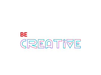 Be creative