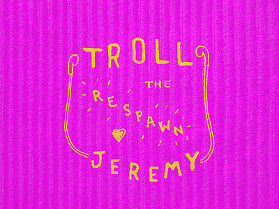 Troll the respawn Jeremy kimmyschmidt quote typography
