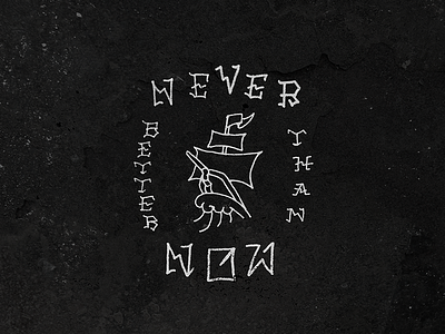 Never Better Than Now flash illustration lyrics quote ship type typography