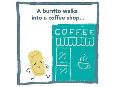 A burrito walks into a coffee shop...