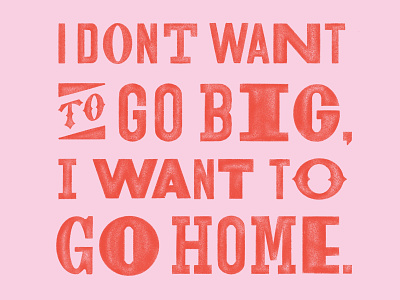 I Want To Go Home hand lettering lettering letterpress sans serif texture type