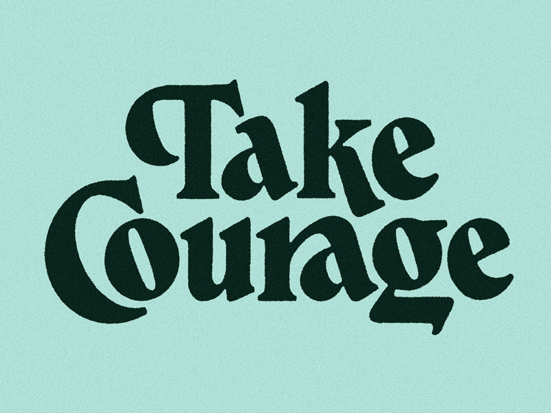 Take Courage illustration design art letters typography lockup handlettering lettering type