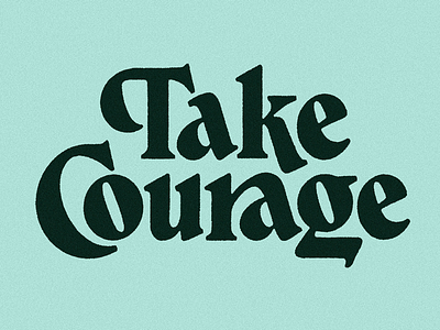 Take Courage art design handlettering illustration lettering letters lockup type typography