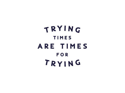 Trying Times Are Times For Trying hand type hipster lettering proverb quote time trying type typography vintage