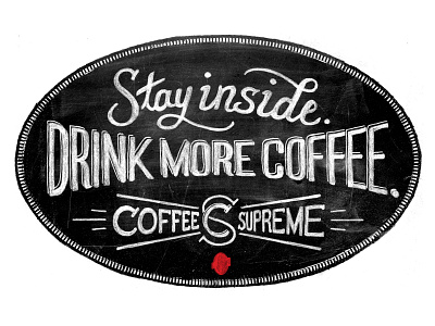 Stay inside. Drink more coffee.