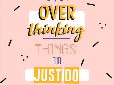 stop overthingking things and just do