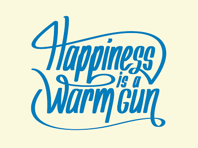 Happiness is a warm gun calligraphy custom hand drawn hand written lettering marker typography